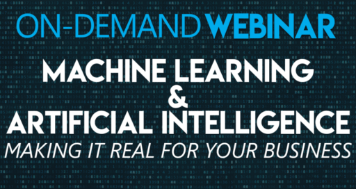 Webinar Replay: Machine Learning & AI – Making It Real for Your Business