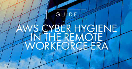 Proper AWS Cyber Hygiene in the Era of Remote Workforce