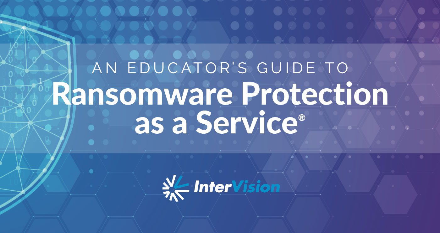 An Educators Guide to Ransomware Protection as a Service® - InterVision ...