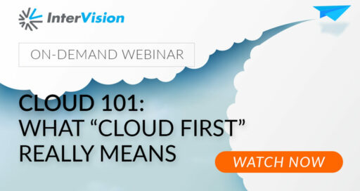 Webinar Replay: Cloud 101: What does “Cloud First” really mean?