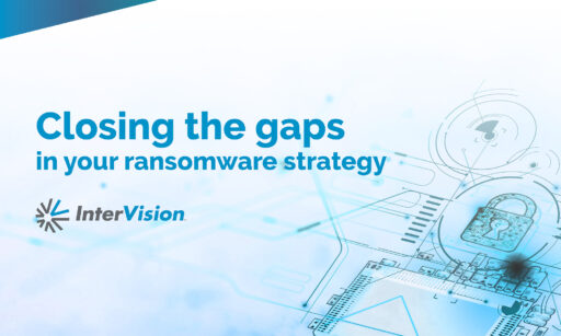 White Paper: Closing the Gaps in your Ransomware Strategy