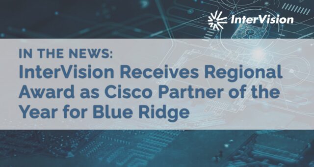 InterVision Receives Regional Award as Cisco Partner of the Year for Blue Ridge