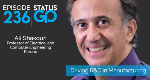 Status Go: Ep. 236 – Driving R&D in Manufacturing  | Ali Shakouri