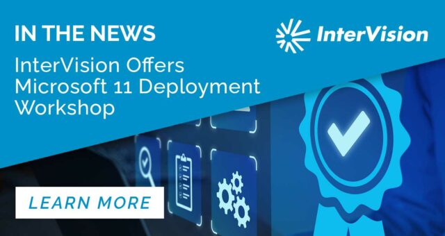 InterVision Offers Windows 11 Deployment Workshop