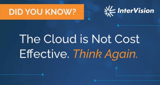 Did You Know? The Cloud is Not Cost Effective. Think Again.