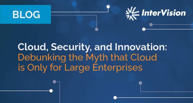Cloud, Security, and Innovation: Debunking the Myth that Cloud is Only for Large Enterprises