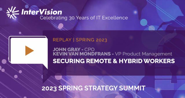 Webinar Replay: Strategy Summit – Securing Remote & Hybrid Workers