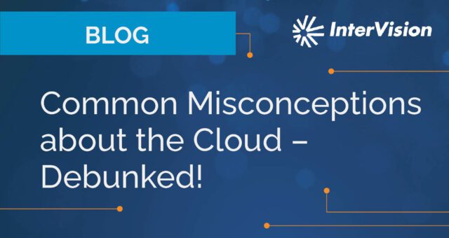 Common Misconceptions About The Cloud – Debunked!