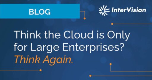 Think the Cloud is Only for Large Enterprises? Think Again.