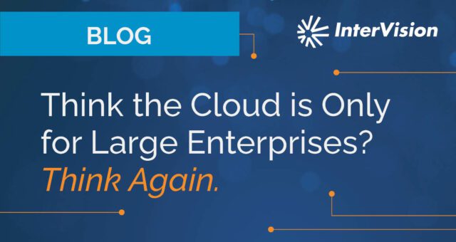Think the Cloud is Only for Large Enterprises? Think Again.