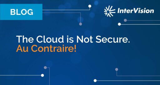 The Cloud is Not Secure. Au Contraire! Their Business Model DEPENDS on Being Secure!