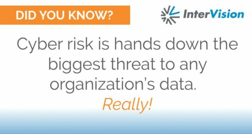 Cyber Risk is Hands Down the Greatest Threat to any Organization’s Data
