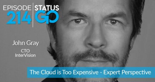 Status Go: Ep. 214 – The Cloud is Too Expensive – Expert Perspective | John Gray