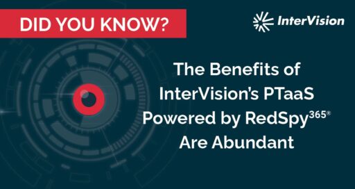 The Benefits of InterVision’s PTaaS Powered by RedSpy365® Are Abundant
