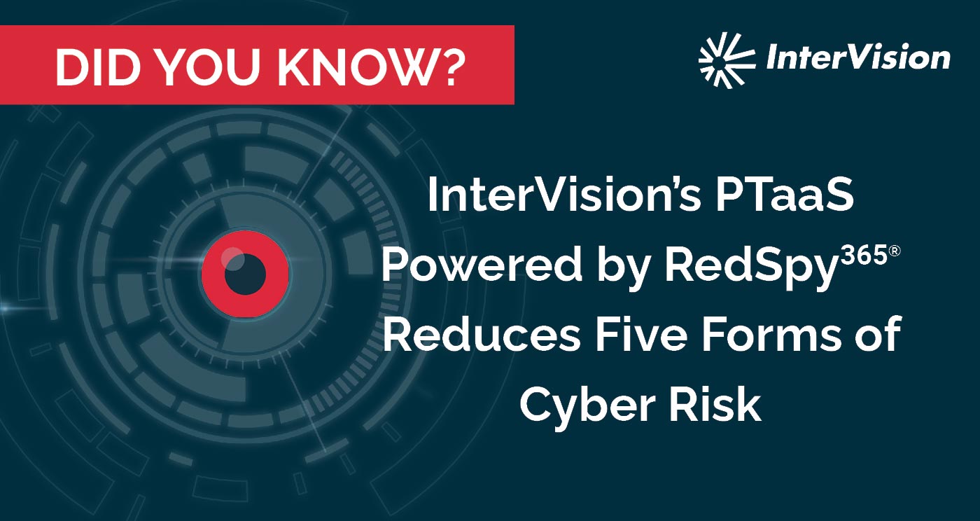 InterVision’s PTaaS Powered by RedSpy365® Reduces Five Forms of Cyber Risk