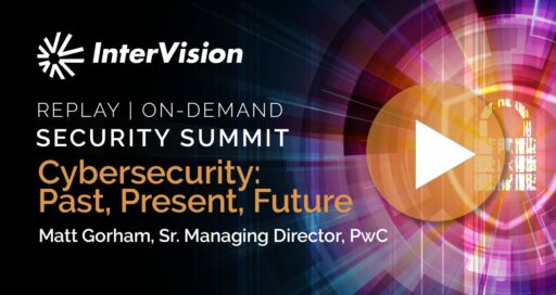 Webinar Replay: Security Summit – Cybersecurity: Past, Present, Future