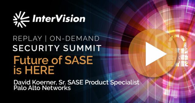 Webinar Replay: Security Summit – Future of SASE is Here