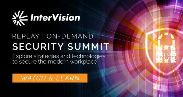 Webinar Replay: Security Summit – Explore Strategies and Technologies to Secure the Modern Workplace
