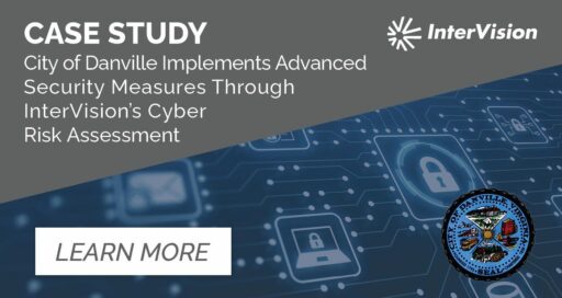 The City of Danville Implements Advanced Security Measures Through InterVision’s Cyber Risk Assessment