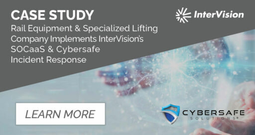 Rail Equipment & Specialized Lifting Company Implements InterVision’s Security Operations Center as a Service (SOCaaS) and Cybersafe Incident Response
