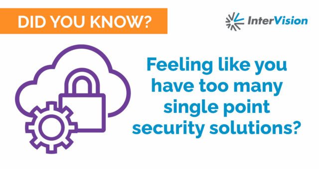 Feeling Like You Have Too Many Single Point Security Solutions?