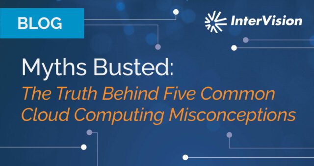 Myths Busted: The Truth Behind 5 Common Cloud Computing Misconceptions