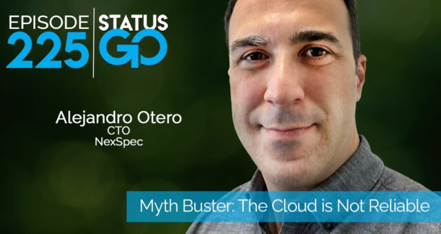 Status Go: Ep. 225 – Myth Buster: The Cloud is Not Reliable | Alejandro Otero