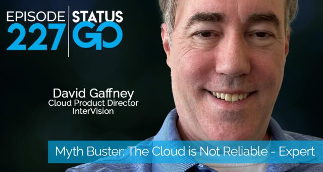 Status Go: Ep. 227 – Myth Buster: The Cloud is Not Reliable – Expert Perspective | David Gaffney