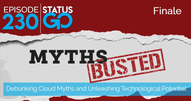 Status Go: Ep. 230 – Debunking Cloud Myths and Unleashing Technological Potential | Finale