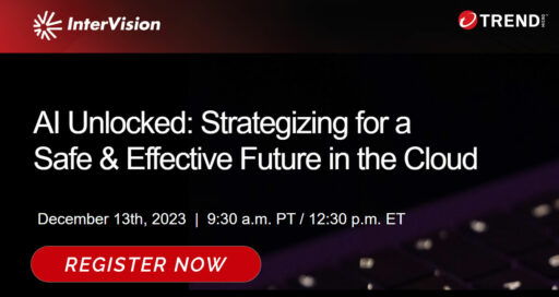 Webinar – Register Now: AI Unlocked: Strategizing for a Safe & Effective Future in the Cloud with Trend Micro