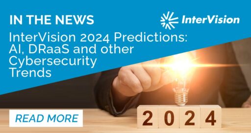 VMblog.com: InterVision – AI, DraaS and other Cybersecurity Trends to Watch in 2024