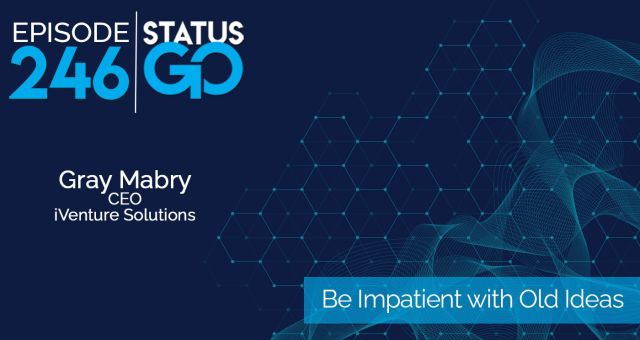 Status Go: Ep. 246 – Be Impatient with Old Ideas | Gray Mabry