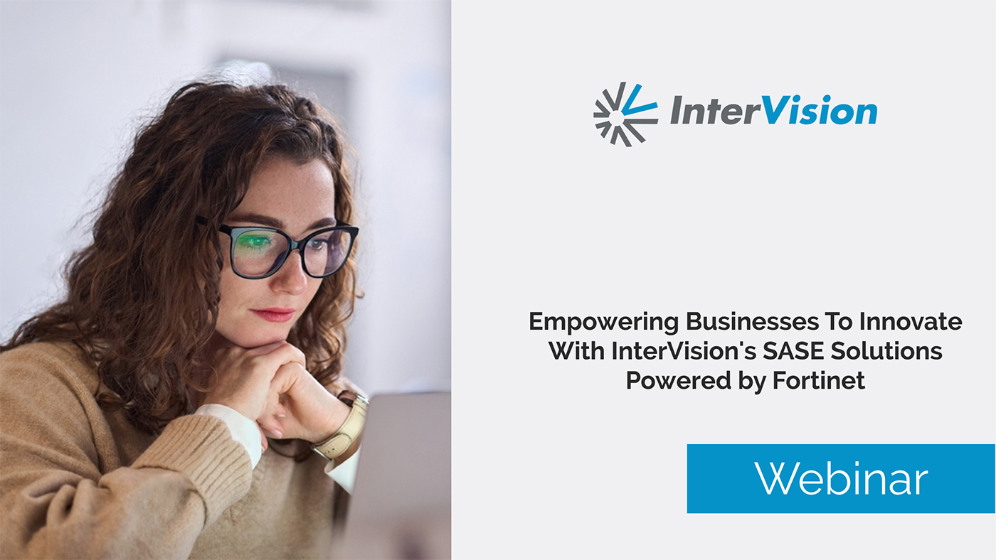 Empowering Businesses To Innovate With InterVision's SASE Solutions Powered by Fortinet